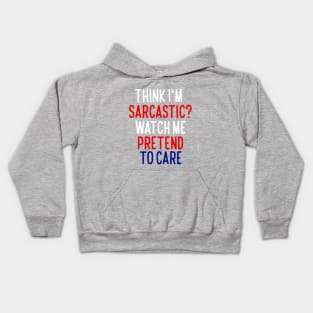 Think I'm Sarcastic? Watch Me Pretend To Care Kids Hoodie